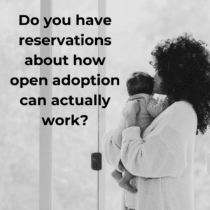 Are you hoping to adopt but have reservations about how open adoption can actually work
